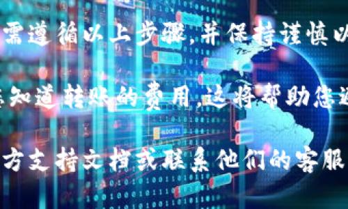 要将tpWallet中的加密货币转入另一个钱包，您需要按照以下步骤操作。这是一个简单的过程，但在操作之前，请确保您有足够的知識和理解以确保安全。

### 步骤1: 确认您的钱包地址
在转账之前，您需要确认接收方的钱包地址。请确保复制完整且准确的钱包地址，因为一旦转账完成，您将无法恢复资金。

### 步骤2: 打开tpWallet应用
在您的设备上打开tpWallet应用。如果您尚未安装应用，请访问官方网站下载并安装。

### 步骤3: 登录您的帐户
使用您的帐户信息登录tpWallet。如果您使用的是多重签名或生物识别功能，请根据提示完成身份验证。

### 步骤4: 选择要转账的加密货币
进入钱包主界面后，您会看到您的资产列表。选择您想要转出的币种。例如，如果您想转出USDT，请点击USDT的选项。

### 步骤5: 发起转账
在币种详情页，您会看到“发送”按钮。点击该按钮以进入转账界面。

### 步骤6: 输入接收地址
在转账界面，您需要输入接收方的钱包地址。您也可以使用二维码扫描功能直接扫描接收方的钱包二维码。

### 步骤7: 输入转账金额
在输入接收地址后，您需要输入要转账的金额。请确保您了解转账费用，有些区块链网络会收取小额手续费。

### 步骤8: 检查转账信息
在确认转账之前，请仔细检查您输入的所有信息，包括接收地址和转账金额，以确保没有错误。

### 步骤9: 确认转账
检查无误后，点击“确认”或“发送”按钮。此时，系统可能会要求您输入密码或进行身份验证。

### 步骤10: 等待交易确认
一旦您提交转账请求，交易将在区块链网络中处理。根据网络的堵塞情况，确认时间可能会有所不同。您可以在钱包中查看交易记录，以便获取交易状态。

### 总结
将tpWallet中的加密货币转入另一个钱包的过程相对简单，只需遵循以上步骤，并保持谨慎以确保资金安全。

转账过程中，最重要的是仔细检查接收方的钱包地址，并确保您知道转账的费用。这将帮助您避免不必要的麻烦和资金损失。

如果您在转账过程中遇到任何问题，请尝试查看tpWallet的官方支持文档或联系他们的客服团队获取帮助。记住，安全第一，确保您的资产安全是最重要的！