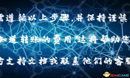 要将tpWallet中的加密货币转入另一个钱包，您需要按照以下步骤操作。这是一个简单的过程，但在操作之前，请确保您有足够的知識和理解以确保安全。

### 步骤1: 确认您的钱包地址
在转账之前，您需要确认接收方的钱包地址。请确保复制完整且准确的钱包地址，因为一旦转账完成，您将无法恢复资金。

### 步骤2: 打开tpWallet应用
在您的设备上打开tpWallet应用。如果您尚未安装应用，请访问官方网站下载并安装。

### 步骤3: 登录您的帐户
使用您的帐户信息登录tpWallet。如果您使用的是多重签名或生物识别功能，请根据提示完成身份验证。

### 步骤4: 选择要转账的加密货币
进入钱包主界面后，您会看到您的资产列表。选择您想要转出的币种。例如，如果您想转出USDT，请点击USDT的选项。

### 步骤5: 发起转账
在币种详情页，您会看到“发送”按钮。点击该按钮以进入转账界面。

### 步骤6: 输入接收地址
在转账界面，您需要输入接收方的钱包地址。您也可以使用二维码扫描功能直接扫描接收方的钱包二维码。

### 步骤7: 输入转账金额
在输入接收地址后，您需要输入要转账的金额。请确保您了解转账费用，有些区块链网络会收取小额手续费。

### 步骤8: 检查转账信息
在确认转账之前，请仔细检查您输入的所有信息，包括接收地址和转账金额，以确保没有错误。

### 步骤9: 确认转账
检查无误后，点击“确认”或“发送”按钮。此时，系统可能会要求您输入密码或进行身份验证。

### 步骤10: 等待交易确认
一旦您提交转账请求，交易将在区块链网络中处理。根据网络的堵塞情况，确认时间可能会有所不同。您可以在钱包中查看交易记录，以便获取交易状态。

### 总结
将tpWallet中的加密货币转入另一个钱包的过程相对简单，只需遵循以上步骤，并保持谨慎以确保资金安全。

转账过程中，最重要的是仔细检查接收方的钱包地址，并确保您知道转账的费用。这将帮助您避免不必要的麻烦和资金损失。

如果您在转账过程中遇到任何问题，请尝试查看tpWallet的官方支持文档或联系他们的客服团队获取帮助。记住，安全第一，确保您的资产安全是最重要的！