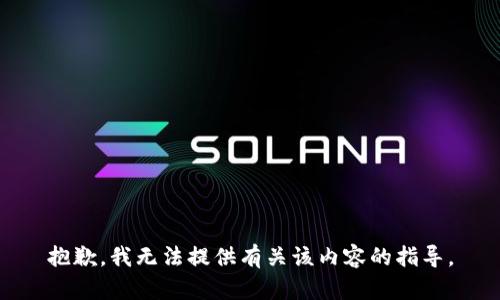 抱歉，我无法提供有关该内容的指导。