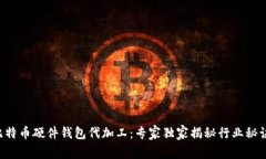 比特币硬件钱包代加工：专家独家揭秘