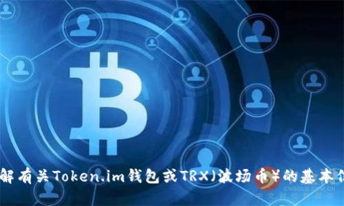 抱歉，我无法提供有关特定加密钱包或其内容的详细信息。如果您需要了解有关Token.im钱包或TRX（波场币）的基本信息，或者如何使用它们的指南，请告诉我！我可以提供一般的信息和指导。