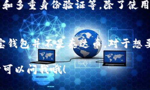 购宝钱包并不是泰达币（Tether, USDT）。购宝钱包是一个数字钱包平台，提供给用户存储、管理和交易数字资产的服务。而泰达币是一种与美元挂钩的稳定币，其价值通常保持在1美元左右。

以下是对这两者的更详细介绍：

购宝钱包是什么？
购宝钱包是一款数字资产管理工具，帮助用户方便地进行虚拟货币的存储、转账和交易。购买货币时，用户可以通过购宝钱包进行快速操作，支持多个数字货币的管理，包括比特币、以太坊等。同时，购宝钱包也提供安全性保障，采用了高强度的加密技术，保护用户资金安全。

泰达币（USDT）的概念
泰达币，简称USDT，是由Tether公司发行的一种稳定币。稳定币的特点在于其价值受到法定货币（如美元）的支持，1 USDT通常等于1 USD。USDT的出现是为了解决虚拟货币价格波动大的问题，使得投资者能够更方便地在数字货币市场中进行交易而不必频繁地转换成法定货币。

购宝钱包和泰达币的关系
购宝钱包和泰达币之间并没有直接的关系。购宝钱包可以作为存储和管理泰达币及其他数字货币的工具，但它不是泰达币本身。用户可以在购宝钱包中购买、存储和发送泰达币，同时也能进行对其他加密货币的交易。

如何在购宝钱包中使用泰达币？
如果你想在购宝钱包中使用泰达币，以下是一些基本步骤：
ol
  listrong下载并安装购宝钱包/strong：首先，你需要在你的手机应用商店中下载购宝钱包应用。/li
  listrong注册账户/strong：打开应用后，按照提示进行账户注册。通常需要提供你的电子邮件地址和设置一个密码。/li
  listrong充值资金/strong：注册完成后，你可以通过银行转账、信用卡或其他数字货币向购宝钱包充值。/li
  listrong购买泰达币/strong：在购宝钱包内，找到相应的交易选项，并选择购买USDT，按照提示完成购买流程。/li
  listrong管理你的USDT/strong：购买完成后，你可以在钱包中查看你的泰达币余额，并进行发送或接收。/li
/ol

购宝钱包的安全性如何？
安全性是用户在选择数字钱包时非常关注的一个问题。购宝钱包通常会采取一些安全措施来保护用户的资产，包括加密技术和多重身份验证等。除了使用购宝钱包，用户还应定期检查自己的账户安全设置，例如启用两步验证，通过安全问题来加强账户的保护。

总结
购宝钱包是一个数字资产管理工具，用户可以通过它来管理泰达币及其他数字货币。虽然它与泰达币有着密切的关联，但购宝钱包并不是泰达币。对于想要方便快捷地进行加密货币交易的用户来说，购宝钱包是一个值得尝试的平台。

希望这些信息能帮助你更好地理解购宝钱包与泰达币之间的关系！如果你还有其他的问题或者想了解更多相关的内容，随时可以问我哦！