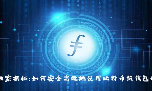 专家独家揭秘：如何安全高效地使用比特币纸钱包的秘诀