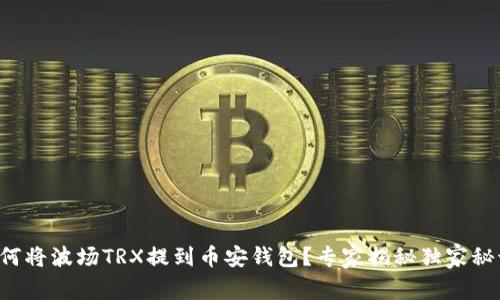 如何将波场TRX提到币安钱包？专家揭秘独家秘诀！