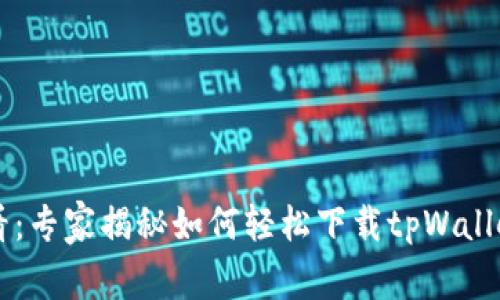 手机用户必看：专家揭秘如何轻松下载tpWallet的独家秘诀