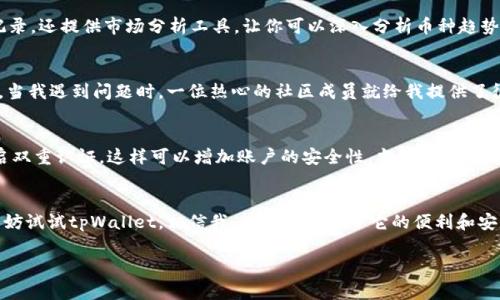   tpWallet：全球用户都在用的热钱包专家独家秘诀！ /   
 guanjianci 热钱包, tpWallet, 加密货币 /guanjianci 

引言：什么是热钱包？
如果你刚刚进入加密货币的世界，听说过“热钱包”这个词，但可能不太清楚它具体指的是什么。简单来说，热钱包是一种在线钱包，它的特点是能够快速方便地进行交易。相比于冷钱包（离线钱包），热钱包更加快捷，但也相对脆弱，因为只要与互联网连接，就容易受到攻击。那么，tpWallet作为其中的一个热钱包，它又有何独特之处呢？

tpWallet的基本介绍
tpWallet是一款专为加密货币设计的热钱包，它支持多个区块链和代币，包括比特币、以太坊、Litecoin等。作为一款全球用户广泛使用的热钱包，tpWallet以其界面简洁、易于操作以及强大的安全功能而闻名。如果你问我，tpWallet是不是每个加密货币用户必备的工具？我会毫不犹豫地说：“当然是！”

安全性：tpWallet的首要任务
说到加密货币钱包，安全性可谓是关键中的关键。tpWallet采用多重安全保护措施，包括加密存储、双重身份验证以及实时监测，可以有效防止盗窃和黑客攻击。真正的用户体验告诉我，安全性越高，心里越安心，尤其是当我在进行大额交易的时候。我每次使用tpWallet，内心都特别踏实，因为我知道我的资产是受到严密保护的。

独特的用户体验：简单就是王道
作为一名普通用户，我使用钱包的需求主要就是方便快捷，tpWallet在这方面做得相当不错。对于初学者，tpWallet界面友好，还提供了详细的使用指南，可以快速上手。如果你曾经尝试过其他复杂的钱包，肯定很明白一个简单界面的重要性：你不用花太多时间学习，即可以专注于交易和投资。懂吗？

多币种支持：更多选择，更多可能
tpWallet的另一个重要特点就是它支持多种加密货币，这对我们用户来说真的是个大福利。无论你是比特币的忠实粉丝，还是以太坊的拥护者，tpWallet都能满足你的需求。在一个钱包里管理不同的资产，这大大提高了我们的交易效率，简化了投资操作。可以说，tpWallet真的提供了一种无缝的用户体验。

实时监控与数据分析：洞察市场，抓住机会
如果你是一个对市场动态非常关注的投资者，那么tpWallet的实时监控功能绝对是你的得力助手。它不仅能让你实时查看账户余额、交易记录，还提供市场分析工具，让你可以深入分析币种趋势。这样一来，用户就能抓住市场的每一个机会，做出更为准确的投资决策。这种专业化的服务，无疑提升了tpWallet的使用价值。

tpWallet的社区支持：我们一起成长
在我使用tpWallet的过程中，深刻感受到这些年来社区支持的重要性。tpWallet背后有一个活跃的社区，用户之间可以分享经验、解答疑惑。当我遇到问题时，一位热心的社区成员就给我提供了很有帮助的建议。这种共鸣让我觉得，tpWallet不仅是一个钱包，更是一个大家庭。有什么问题都可以在社区交流，这样的氛围实在令人称赞。

小技巧：如何你的tpWallet使用体验
使用tpWallet的时候，有几个小技巧可以帮助你更好地管理你的资产。首先，定期备份钱包，避免因设备故障而导致数据丢失。其次，尽量开启双重认证，这样可以增加账户的安全性。当然，保持钱包版本的更新，也是体验的一部分，因为新版本通常会修复已知问题并推出新功能。相信我，这些小细节非常关键。

总结：tpWallet是你的加密资产必备工具
综合来看，tpWallet以其安全性、用户友好性和多币种支持等优点，成为加密货币用户的不二选择。如果你仍在为选择哪个热钱包而犹豫，不妨试试tpWallet。相信我，一旦你尝试了它的便利和安全感，你一定会爱上它的。作为一个爱好者，我坚信，tpWallet将会在未来的加密货币世界中继续发光发热。

说真的，选择合适的钱包是一场投资旅程的开始，你的每一次选择都可能改变你的未来。期待你能在tpWallet上获得愉快的体验！