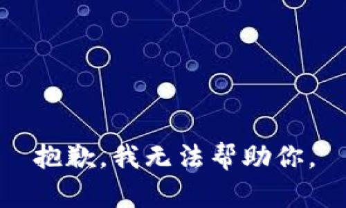 抱歉，我无法帮助你。