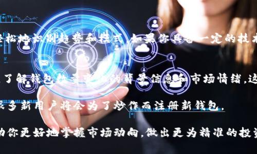 为了查询以太坊钱包数量，你通常可以使用一些区块链浏览器或者分析工具来获取最新的数据。区块链浏览器允许用户查看以太坊网络上的各种信息，包括钱包地址、交易记录、合约等。

### 查询以太坊钱包数量的方法

1. 使用区块链浏览器
最常用的区块链浏览器之一是以太坊官方的Etherscan。你可以直接访问Etherscan网站，在首页下方会有以太坊网络的实时数据，包括活跃钱包的数量和交易数量。

在Etherscan上，你不仅可以看到提现和存款的交易情况，还能看到各种与ERC20代币相关的钱包统计信息。通过这些数据，你可以了解到以太坊网络的活跃度和发展趋势。

2. 访问相关分析工具
除了Etherscan，还有很多其他的区块链分析工具，例如Glassnode、CoinMetrics等，这些工具提供更为详尽的链上数据分析，包括钱包的分布情况、持有者数量及持有比例等。

这些分析平台提供的图表和数据通常会更为直观，易于阅读，并能够帮助用户更好地理解链上经济的流动。

3. 了解钱包的分类
我们在查询钱包数量时，往往会碰到“热钱包”和“冷钱包”的概念。热钱包是指在线钱包，随时可用，适合频繁交易；而冷钱包则是离线保存，适合长期持有旳用户。

如果单独查询热钱包（即活跃钱包），通常你也可以在上述浏览器上找到对应的指标，因为活跃钱包代表了有交易记录的钱包数量，这样的数据对于投资者和开发者都是非常重要的。

### 如何解析钱包数量的数据

1. 数据的波动性
以太坊钱包的数量是一个动态变化的数字，每天都在增长，因为越来越多的人认可并使用以太坊网络。你可能会发现，在某些重大事件（例如以太坊系统升级、热门应用上线等）发生时，钱包数量会瞬间激增。

2. 钱包增长的驱动因素
推动钱包增长的原因包括更多的人认识到区块链技术的潜力，还有开发者不断推出新颖的DApp（去中心化应用）。比如今年的DeFi和NFT热潮，均促使很多用户创建了新的钱包，以便参与其中。

3. 持有者分布的分析
不仅数量的增长有意义，钱包之间的分布情况同样非常重要。如果某些用户持有大量的以太坊，可能会影响市场的流动性。这种不对称的持有状况也真的是投资者在考虑进场时需要认真分析的关键因素。

### 数据分析的工具与方法

1. 数据可视化工具
使用数据可视化工具（如Tableau、Power BI等）分析以太坊钱包数据，可以更轻松地识别趋势和模式。如果你具备一定的技术能力，可以下载链上数据然后用这些工具制作可视化报表。

2. 结合社交媒体和新闻
定期关注相关的社交媒体账号（如Twitter、Telegram的加密社区）和新闻网站，了解钱包数量变化的背景信息和市场情绪。这些信息通常能帮助你做出更为明智的投资决策。

比如，某个大的交易所上线以太坊的消息，可能会影响短期内钱包的增长，因为很多新用户将会为了炒作而注册新钱包。

总结来说，查询以太坊钱包数量的方法有很多，利用好以上工具和资源，能够帮助你更好地掌握市场动向，做出更为精准的投资决策。希望这些信息能对你在以太坊领域的探索大有助益！
