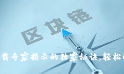比特币钱包下载专家揭示的独家秘诀，轻松解决下载问题！