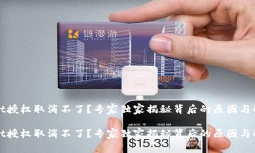tpWallet授权取消不了？专家独家揭秘背后的原因与解决秘诀

tpWallet授权取消不了？专家独家揭秘背后的原因与解决秘诀