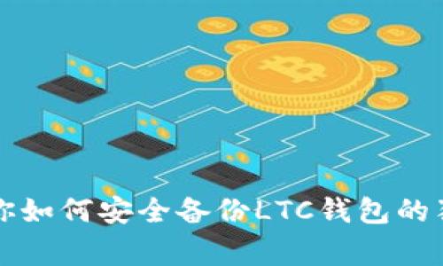 专家教你如何安全备份LTC钱包的独家秘诀