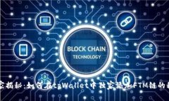 专家揭秘：如何在tpWallet中独家添加