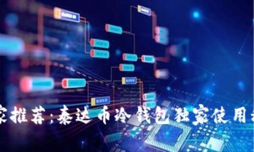 专家推荐：泰达币冷钱包独家使用秘诀
