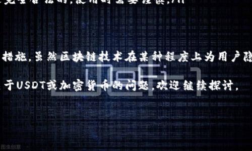 在加密货币的世界里，尤其是涉及到像USDT（Tether）这样的稳定币时，很多人都关心钱包的隐私性和可追踪性。那么，USDT钱包可以追踪到人吗？这个问题的答案并不是简单的“是”或“不是”，而是涉及多个方面的讨论。下面就来详细聊聊。

1. USDT的本质和隐私性
首先，了解USDT是什么是很重要的。USDT是一种基于区块链技术的加密稳定币，其价值通常与美元1:1挂钩。这种机制使得USDT以其稳定性受到用户的广泛欢迎，特别是在交易所进行交易或转账时。

市面上的大多数加密货币都是在公共区块链上进行交易，比如比特币和以太坊。USDT同样是如此，每一笔交易都会在区块链上被公开记录，这意味着任何人都可以查看到相关的交易信息，比如发送者和接收者的地址以及交易的时间和金额。虽然这些信息并不直接显示出个人身份，但仍然可以通过区块链分析工具进行追踪。

2. 钱包地址与个人身份
在区块链技术中，每笔交易都是通过“钱包地址”来进行的。这些钱包地址一开始是匿名的，但其实这个匿名性是相对的。比如，如果你在某交易所注册并进行身份验证，那么你的交易与特定的身份信息关联在一起。虽然在区块链上你看到的只是一串数字和字母的地址，但如果有人能够找到你这个地址的真实身份，你的交易就会被追踪到。

因此，USDT钱包是否能够追踪到人，实际上取决于相关的交易是否与真实身份关联。如果你通过一个合法的交易所购买了USDT，并且该交易所要求进行身份验证，那你的钱包地址就可能与个人信息相联系。

3. 区块链分析工具的崛起
随着加密货币交易的普及，越来越多的公司开始开发区块链分析工具，这些工具可以帮助分析交易的运作。这些工具可以通过分析不同的钱包地址之间的交易活动，来识别出某些资金的流动路径，甚至可以推测出这些地址背后可能关联的个人或机构。

所以，虽然区块链本身是公开透明的，伪匿名的特点给予用户一定的隐私保护，但这并不意味着无法被追溯。诸如Chainalysis、Elliptic等公司通过对区块链数据的深入分析，提供了用户行为和交易模式的可追溯性，甚至能帮助执法机关追踪非法活动。

4. 如何保护你的隐私
如果你关心自己的隐私问题，以下是一些保护自己隐私的措施，尤其是在使用USDT时，可以考虑：

ul
  listrong使用非托管钱包：/strong非托管钱包，比如硬件钱包，可以让你对自己的资金有更大的控制权，相比于在交易所持有USDT，这样可以减少向交易平台泄露个人信息的风险。/li
  listrong避免在公开网络中转账：/strong尽量避免在公共Wifi或不安全的网络环境下进行 crypto 交易，以免信息被窃取。/li
  listrong进行混币：/strong一些用户还会选择使用混币服务（Mixer），通过将自己的USDT与他人的混合在一起，使得追踪更加困难。虽然这不是完全合法的，使用时需要谨慎。/li
/ul

5. 总结
总结来说，USDT钱包的交易记录是可以被追踪的，但追踪的难易程度主要取决于多个因素，包括你使用的交易平台、交易的方式以及你的隐私保护措施。虽然区块链技术在某种程度上为用户隐私提供了保护，但并非绝对。话说，想要完全匿名，可能需要更复杂的隐私保护策略。

当然，在区块链和加密货币迅速发展的今天，了解这些知识是非常重要的。不论是投资者还是普通用户，都应该对自己的隐私负责。如果你有更多关于USDT或加密货币的问题，欢迎继续探讨。

USDT, 区块链, 钱包隐私/guanjianci
USDT钱包追踪揭秘：专家独家分享保护隐私的秘诀