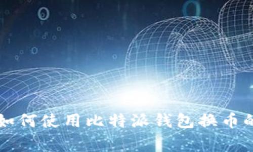 专家教你如何使用比特派钱包换币的独家秘诀