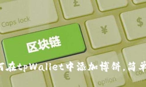专家独家揭秘：如何在tpWallet中添加博饼，简单步骤让你轻松上手
