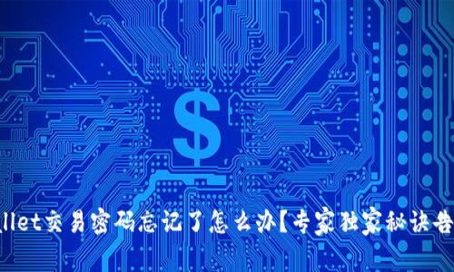 tpWallet交易密码忘记了怎么办？专家独家秘诀告诉你！