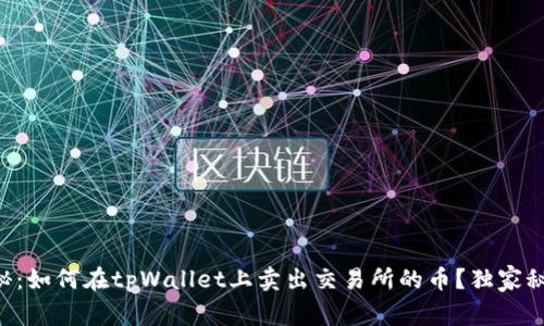 专家揭秘：如何在tpWallet上卖出交易所的币？独家秘诀分享！
