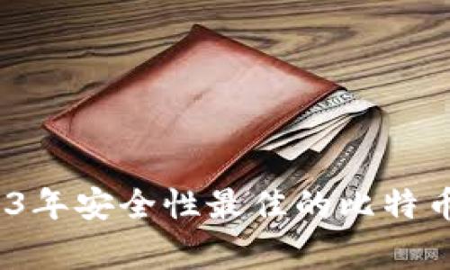 独家揭秘：2023年安全性最佳的比特币钱包专家推荐