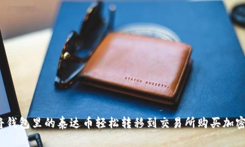 专家揭秘：如何将钱包里的泰达币轻松转移到交易所购买加密货币的独家秘诀