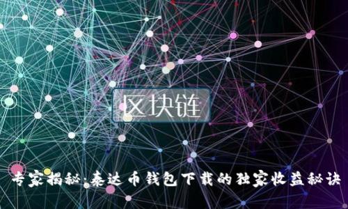 专家揭秘：泰达币钱包下载的独家收益秘诀