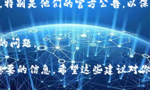 如果你在查询tpWallet合约地址时遇到问题，可能是由于多种原因。下面，我将提供一些可能的原因和解决方案，帮助你找到你需要的信息。

1. 检查区块链浏览器
首先，确保你使用的区块链浏览器是正确的。不同的加密货币或代币可能会在不同的区块链上运行，比如以太坊、BSC等。确保使用了与tpWallet相对应的区块链浏览器，比如Etherscan（用于以太坊）或BscScan（用于币安智能链）。

2. 确认合约地址的拼写
再检查一下你输入的合约地址。加密货币合约地址一般由一串字母和数字组成，通常是以0x开头的。如果地址拼写错了，当然就找不到对应的合约信息了。所以说，仔细检查，确保每一个字符都没有错误。

3. 代币是否已上市
不是所有的代币都有合约地址，尤其是一些新推出的或者不太知名的代币。如果tpWallet的代币还没有在你使用的交易所上市，合约地址可能暂时无法查到。你可以访问tpWallet的官方网站、社交媒体或者相关社区来获得更多信息。

4. 检索社区和官方渠道
如果你还是找不到合约地址，建议去tpWallet的官方渠道，比如官方网页、Telegram群组、Twitter等，查看是否有提供合约地址的相关消息。社区成员通常会热心帮助，分享他们的经验和信息。

5. 参考文档或白皮书
一些项目会在它们的白皮书或者技术文档中提供合约地址。这些文档通常能在项目的官网找到。查看这些资料，可能会找到你需要的信息。

6. 使用不同的搜索引擎
有时你可以尝试使用不同的搜索引擎，看看能否找到tpWallet的合约地址。有时候，更换一下思路，使用一些特定的关键词，比如“tpWallet 合约地址”可能会帮助你找到你需要的信息。

7. 消息更新
还要注意加密货币市场是非常动态的，合约地址也可能因项目更新而发生变化。定期关注项目的动态，特别是他们的官方公告，以保证获取最新信息。

8. 联系客服
最后，如果实在找不到，考虑联系tpWallet的客服。他们会提供专业的指导，帮助你解决搜索合约地址的问题。

总之，查询tpWallet合约地址可能需要一些耐心和细致的搜索。如果你能耐心去探索，通常会找到你想要的信息。希望这些建议对你有所帮助，也祝你在加密货币的世界里一帆风顺！