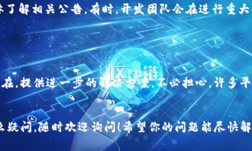 关于tpWallet币未到账的问题，可能有几个原因。以下是一些常见的情况和解决方法，希望能帮助到你：

1. 网络确认时间

首先，虽然区块链技术提供了快速的交易处理，但实际的交易确认速度可能会受到网络拥堵、交易费用等多种因素的影响。比如在某些高峰时段，网络事务处理较慢，可能导致你的tpWallet币出现延迟到账的情况。你可以查看区块链浏览器，检查你的交易状态，确认是否已经被网络确认。


2. 地址输入错误

在转账时，一个非常常见的错误就是输入了错误的钱包地址。确保你在转账时输入的钱包地址是准确无误的。如果不小心输错了地址，那么币会被转到错误的钱包中，这种情况下，你将无法找回这些币。所以务必在转账前仔细核对，确保一切无误。


3. 钱包兼容性问题

有些钱包可能不支持特定类型的币。如果你转账的tpWallet币与接收钱包不兼容，那么币可能会直接丢失或者无法显示。确保你使用的钱包可以支持tpWallet币，或者考虑使用官方推荐的钱包进行存储和转账。


4. 转账费用不足

在进行转账时，确保证明支付了足够的交易费用。如果交易费用设得太低，你的交易可能会被延迟处理。检查你的转账设置，确保已选择了合适的费用。通常可以选择不同的费用策略，选择较高的费用可以加快交易确认速度。


5. 钱包更新或维护

有时候钱包本身可能会进行更新或维护，这可能会影响到账速度。在这种情况下，你可以访问钱包的官方网站或社交媒体了解相关公告。有时，开发团队会在进行重大升级时通知用户，建议大家耐心等待。


6. 客服与支持

如果你在核对了上述所有因素后仍然无法解决问题，建议联系tpWallet的客服。专业的支持团队可以帮助你查找问题所在，提供进一步的解决方案。不必担心，许多平台都会在用户遇到问题时提供及时的帮助。


总之，tpWallet币未到账的原因可能是多方面的，建议你耐心检查并按照上述步骤进行 troubleshooting。如果还有什么疑问，随时欢迎询问！希望你的问题能尽快解决，币也能顺利到账！