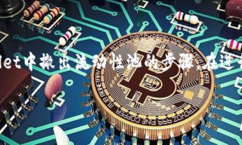 为了确保提供的信息准确和完整，以下将为您详细介绍如何在tpWallet中撤出流动性池的步骤。在进行操作之前，请确保您已经了解流动性池的基本概念以及相关的风险。

### tpWallet撤池子终极指南：专家独家秘诀，轻松掌握流程