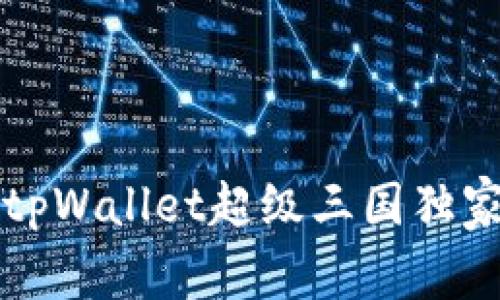 专家揭秘：tpWallet超级三国独家使用秘诀！