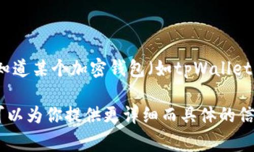 关于“tpWallet”的排名情况，具体的排名会因多种因素而有所不同，例如用户数量、交易量、安全性、用户评价等。通常情况下，如果你想知道某个加密钱包（如tpWallet）在市场上的地位，你可以查阅一些相关的排行榜或权威网站，如CoinMarketCap、CoinGecko等，这些网站会根据不同的指标进行排名。

如果你对加密钱包的选择感到困惑，或者想要了解关于tpWallet的特定信息，包括它的功能、优缺点、社区反馈等，欢迎告诉我。这样我可以为你提供更详细而具体的信息。