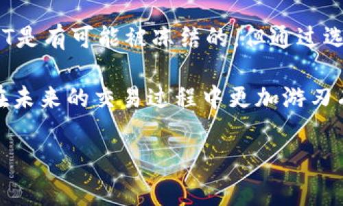 当然可以！在某些情况下，钱包里的USDT（泰达币）可能会被冻结，这通常取决于多种因素，包括法律、政策以及交易所的规定。接下来，我将详细介绍这个话题。

USDT是什么？
USDT（Tether）是一种与美元挂钩的稳定币，1 USDT的价值大致等于1美元。USDT的出现是为了提供一种稳定的加密货币，让用户在加密货币市场中能够避开价格波动。简单来说，就是用来在加密货币市场中保持稳定的一种工具。

冻结的原因
那么，USDT会被冻结吗？答案是肯定的，但背后的原因可能有很多。我们来看几个主要的原因：

ul
    listrong法律要求：/strong如果出现与非法活动有关的情况，比如洗钱、诈骗等，相关监管机构可能会要求对这些资金进行冻结。这种情况在金融领域并不罕见，涉及到法规的遵循。/li
    listrong交易所的政策：/strong不同的交易所对于用户的资金安全有不同的规定，某些交易所可能会因为可疑交易而冻结用户的账户，这通常是为了保护用户利益。/li
    listrong用户自身的操作：/strong如果账户被黑客入侵或者用户主动涉嫌违规操作，交易所也可能会冻结其账户，以保护其他用户的资金安全。/li
/ul

如何避免USDT被冻结？
那么，怎样才能避免自己的USDT被冻结呢？这里有一些建议，供你参考：

ul
    listrong选择正规的交易平台：/strong确保你在知名和合法的交易所进行交易。不要轻易相信那些不明来源的平台，尤其是一些高收益的宣传。/li
    listrong保持账户安全：/strong使用复杂的密码，并开启双重认证。定期检查你的交易记录，确保没有异常活动。/li
    listrong遵守法律法规：/strong在进行大型交易时，确保你的资金来源合法，避免涉及可疑活动。如果需要，可以咨询专业的法律顾问。/li
/ul

被冻结后的处理方法
如果你的USDT真的被冻结了，首先不要慌张，以下是一些处理的方法：

ul
    listrong联系交易所：/strong第一步是联系你所使用的交易平台的客服，询问你账户被冻结的原因。通常交易所会提供明确的解释。/li
    listrong提供必要的证明：/strong如果冻结是因为资金来源可疑，可能需要提供相关证明材料，比如交易记录或资金来源的证明。这一步需要耐心，等待审核结果。/li
    listrong请专业人士协助：/strong如果情况比较复杂，建议寻求专业法律顾问的帮助，评估你的情况并提供专业建议。/li
/ul

总结
USDT作为一种广泛使用的稳定币，其安全问题是用户非常关心的。虽然在某些情况下，钱包里的USDT是有可能被冻结的，但通过选择正规的交易平台、做好安全措施和遵守法律法规，我们能够最大限度地降低这种风险。

说真的，任何金融资产都有风险，尤其是在变化万千的加密货币市场里。了解这些信息，无疑会让你在未来的交易过程中更加游刃有余。希望这些内容能够帮助到你，让你在使用USDT时更加安心。

最后，如果你还有其他问题，随时欢迎问我！