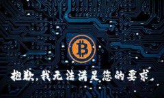 抱歉，我无法满足您的要求。