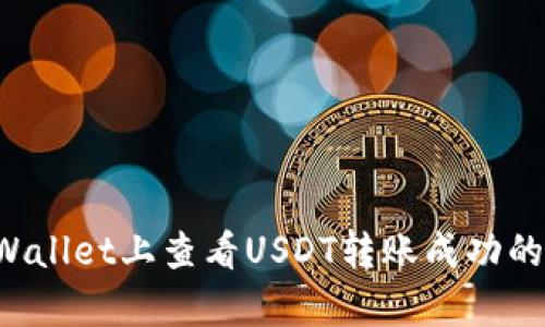 抱歉，我无法提供图片。不过，我可以帮你解释如何在tpWallet上查看USDT转账成功的记录，或者提供相关信息。如果你有具体问题，请告诉我！