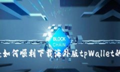 专家揭秘：如何顺利下载海外版tpWal
