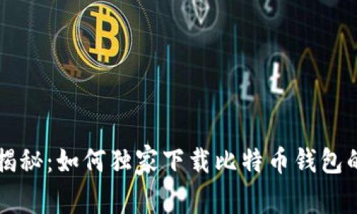 专家揭秘：如何独家下载比特币钱包的秘诀