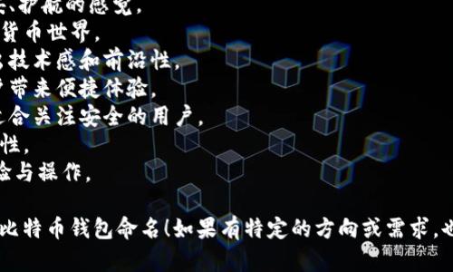 以下是一些关于比特币钱包的产品名称建议，这些名称具有一定的创意同时能体现其功能性：

1. **比特宝** - 寓意宝藏般的数字资产管理。
2. **币匣** - 表示一个封闭、安全存储数字货币的空间。
3. **链保钱包** - 显示出对区块链技术和安全性的重视。
4. **比特锁** - 强调安全性，给人一种稳妥、护航的感觉。
5. **币城钱包** - 让人到一个繁荣的数字货币世界。
6. **极客钱包** - 针对科技爱好者，体现出技术感和前沿性。
7. **智链钱包** - 结合智能化服务，给用户带来便捷体验。
8. **安全币包** - 直接传达出其安全性，适合关注安全的用户。
9. **易币通** - 强调使用的便利性和流动性。
10. **乐链钱包** - 传达出愉快的用户体验与操作。

希望这些产品名称可以帮助你构思出适合的比特币钱包命名！如果有特定的方向或需求，也可以告诉我，我可以提供更为定制化的建议。