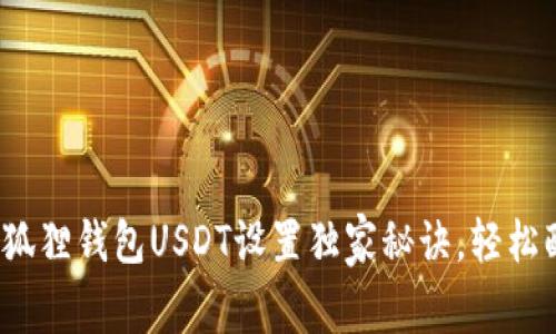专家分享：小狐狸钱包USDT设置独家秘诀，轻松配置数字资产
