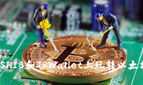专家揭秘：如何在SHIB和TPWallet上玩转以太坊公链的独家秘诀