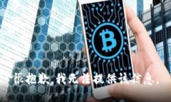 很抱歉，我无法提供该信息。