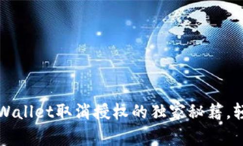 专家揭秘：tpWallet取消授权的独家秘籍，轻松解锁钱包！