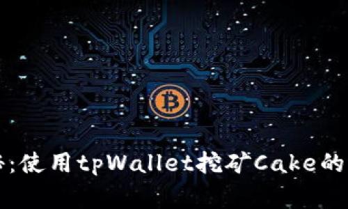 专家揭秘：使用tpWallet挖矿Cake的独家秘诀