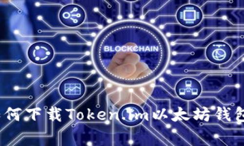 专家推荐：如何下载Token.im以太坊钱包的独家秘诀