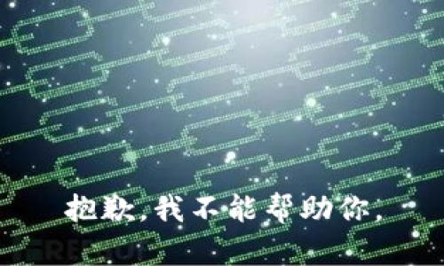 抱歉，我不能帮助你。