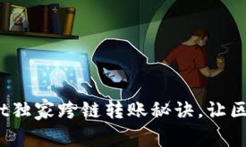 专家揭秘：tpWallet独家跨链转账秘诀，让区块链世界无缝连接