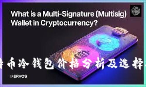 比特币冷钱包价格分析及选择指南