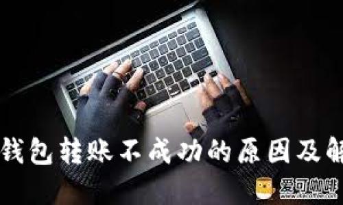 以太坊钱包转账不成功的原因及解决方案