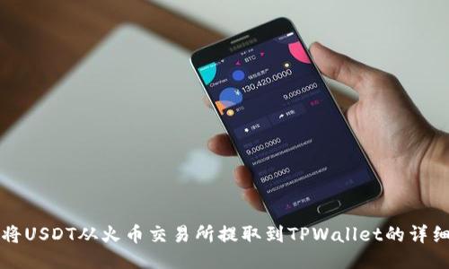 如何将USDT从火币交易所提取到TPWallet的详细指南