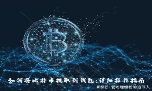 如何将比特币提取到钱包：详细操作指南