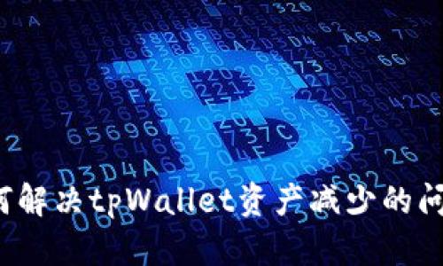如何解决tpWallet资产减少的问题？