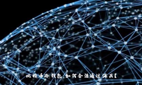 比特币冷钱包：如何合法通过海关？